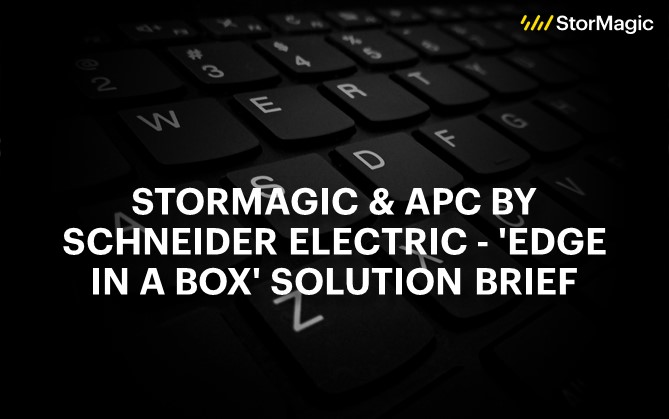 StorMagic & Schneider Electric – ‘Edge in a Box’ Solution Brief