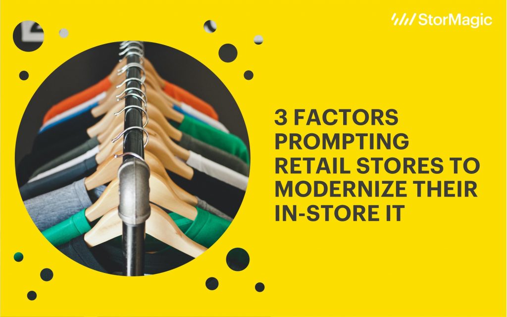 3 Factors Prompting Retail Stores To Modernize Their InStore IT