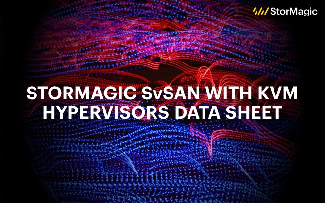StorMagic SvSAN with KVM Hypervisors Data Sheet