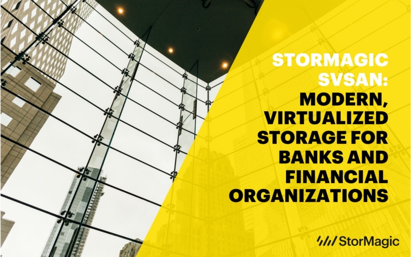 StorMagic SvSAN: Modern, Virtualized Storage for Banks and Financial Organizations