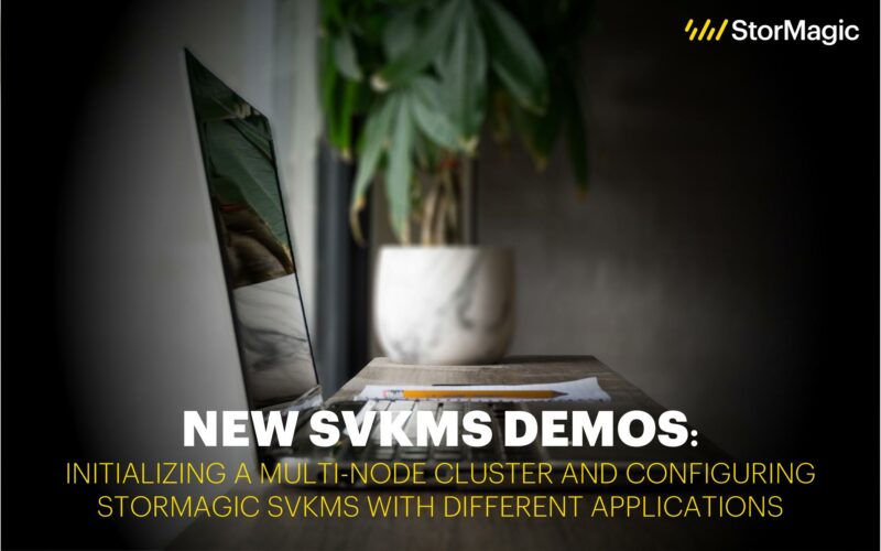 NEW SvKMS Demos: Initializing a Multi-Node Cluster and Configuring StorMagic SvKMS with Different Applications