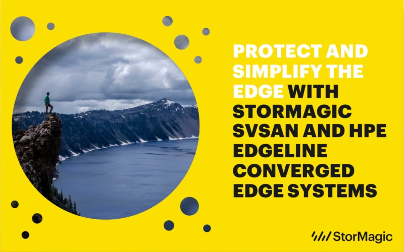 Protect and Simplify the Edge with StorMagic SvSAN and HPE Edgeline Converged Edge Systems