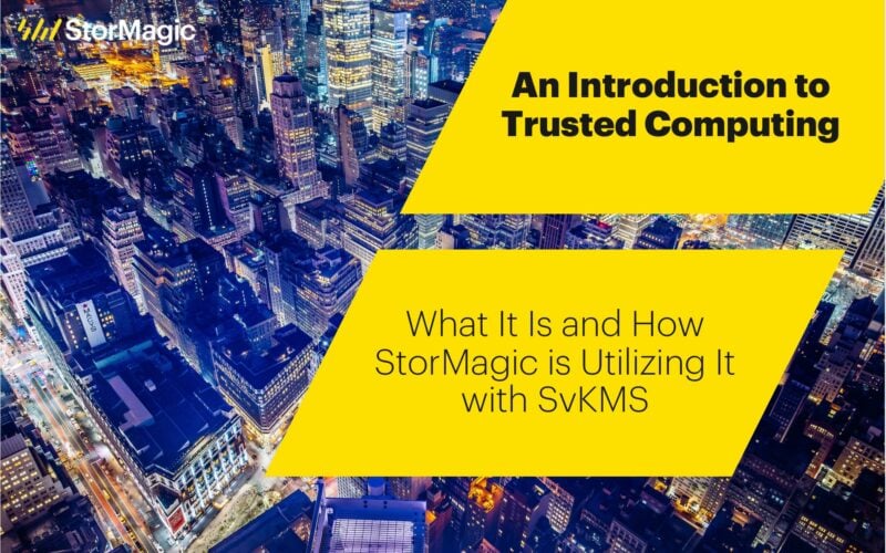 An Introduction to Trusted Computing: What It Is and How StorMagic Is Utilizing It with SvKMS
