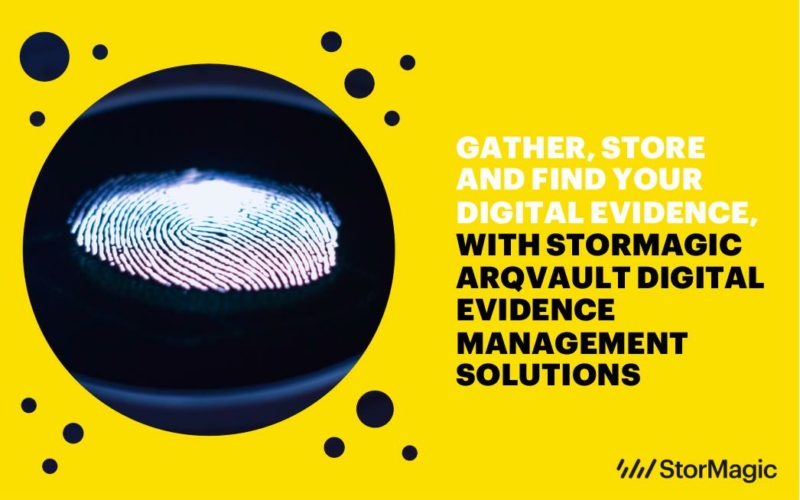 Gather, Store and Find Your Digital Evidence, with StorMagic ARQvault Digital Evidence Management Solutions