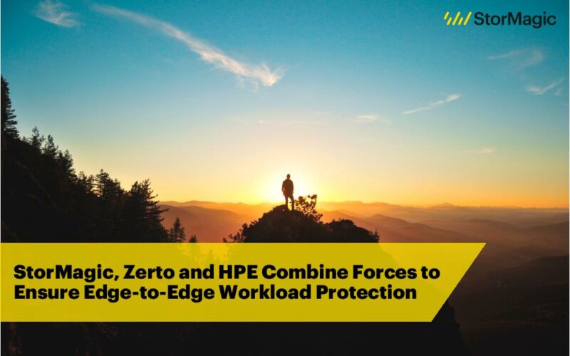 StorMagic, Zerto and HPE Combine Forces to Ensure Edge-to-Edge Workload Protection