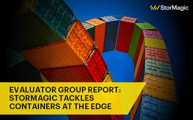 Evaluator Group Report: StorMagic Tackles Containers at the Edge