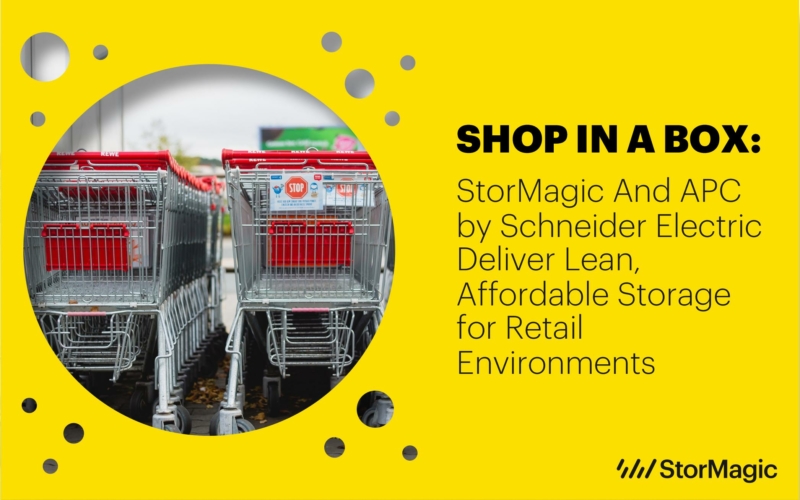 Shop in a Box: StorMagic and APC by Schneider Electric Deliver Lean, Affordable Storage for Retail Environments