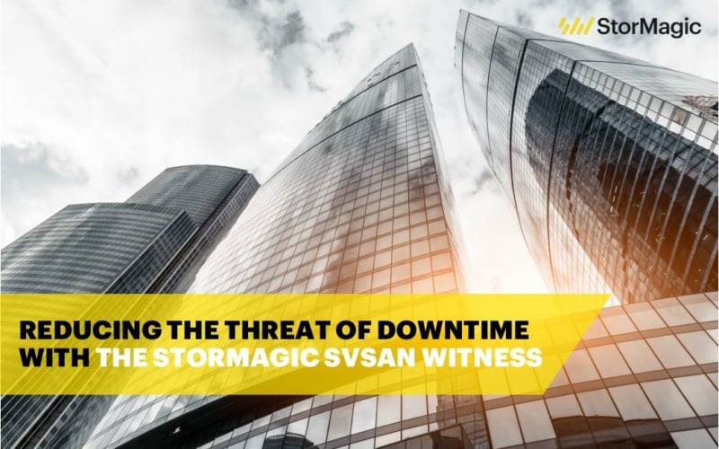 Reducing the Threat of Downtime with the StorMagic SvSAN Witness