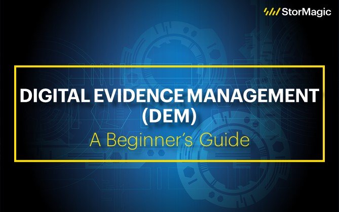 Digital Evidence Management (DEM) – A Beginner’s Guide