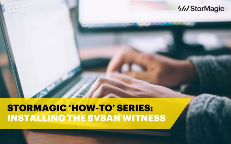StorMagic ‘How-To’ Series: Installing the SvSAN Witness