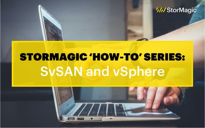 StorMagic ‘How-To’ Series: SvSAN and vSphere