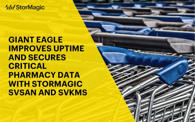 Giant Eagle Improves Uptime and Secures Critical Pharmacy Data with StorMagic SvSAN and SvKMS 