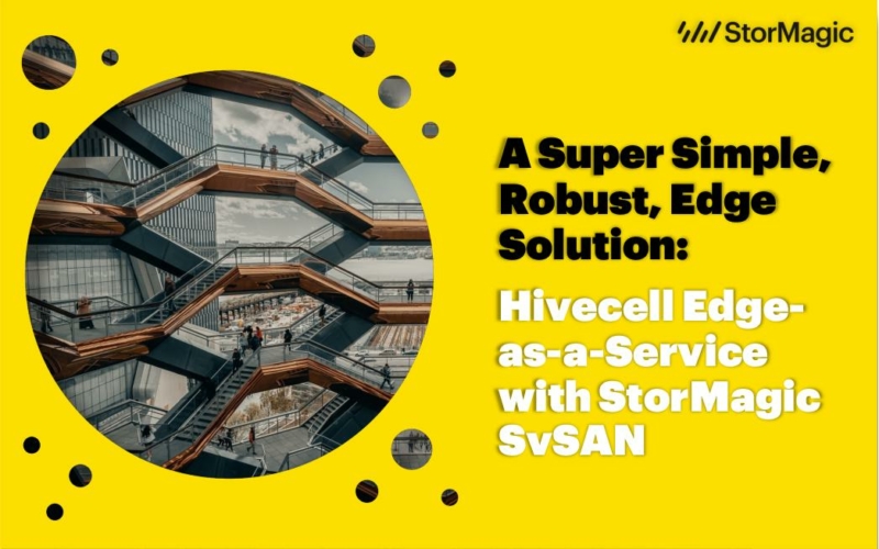 A Super Simple, Robust, Edge Solution: Hivecell Edge-as-a-Service with StorMagic SvSAN