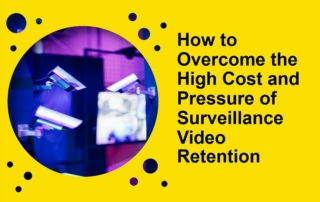 Overcome the High Cost and Pressure of Surveillance Video Retention