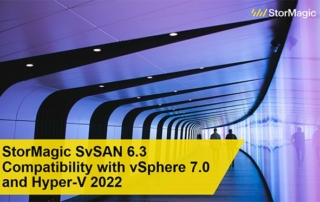 StorMagic SvSAN 6.3 Compatibility with vSphere 7.0 and Hyper-V 2022