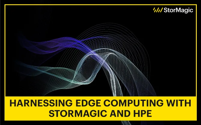 Harnessing Edge Computing with StorMagic and HPE