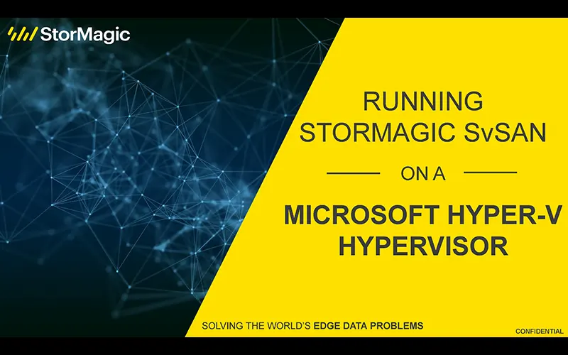 Running StorMagic SvSAN on a Microsoft Hyper-V Hypervisor Webinar